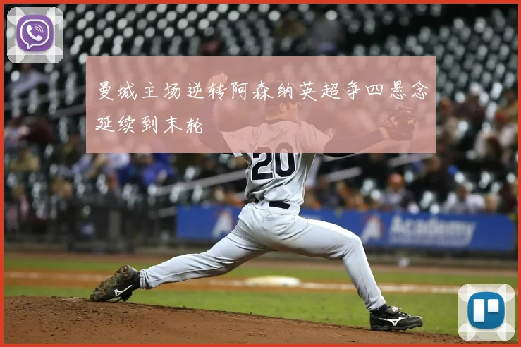 曼城主场逆转阿森纳英超争四悬念延续到末轮