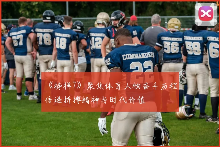 《榜样7》聚焦体育人物奋斗历程 传递拼搏精神与时代价值