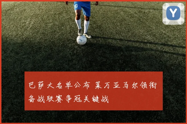 巴萨大名单公布 莱万亚马尔领衔 备战联赛争冠关键战
