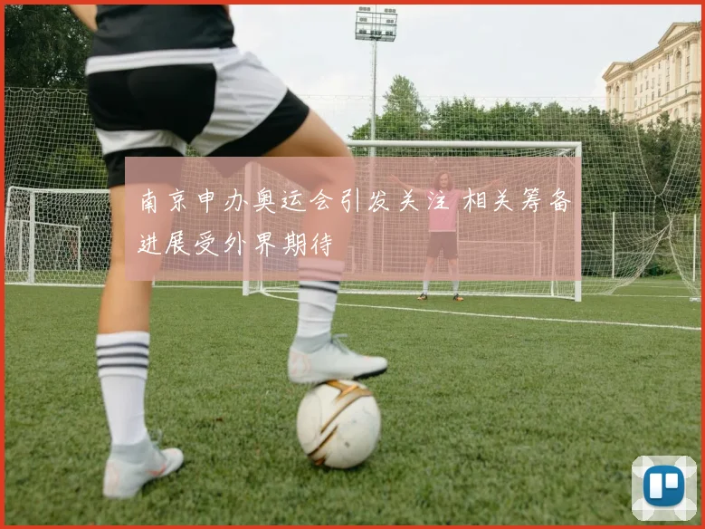 南京申办奥运会引发关注 相关筹备进展受外界期待