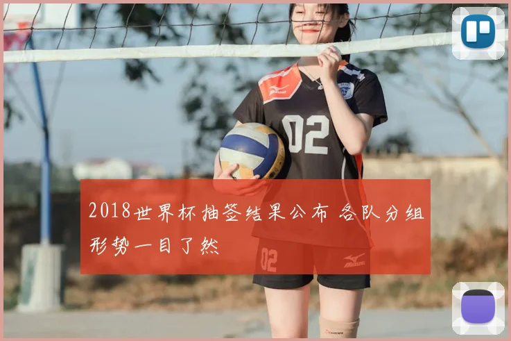 2018世界杯抽签结果公布 各队分组形势一目了然