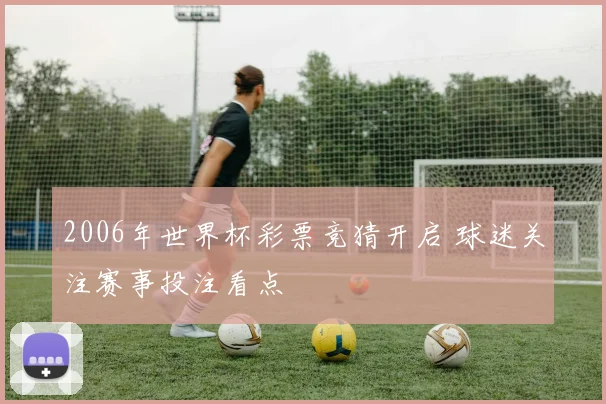 2006年世界杯彩票竞猜开启 球迷关注赛事投注看点
