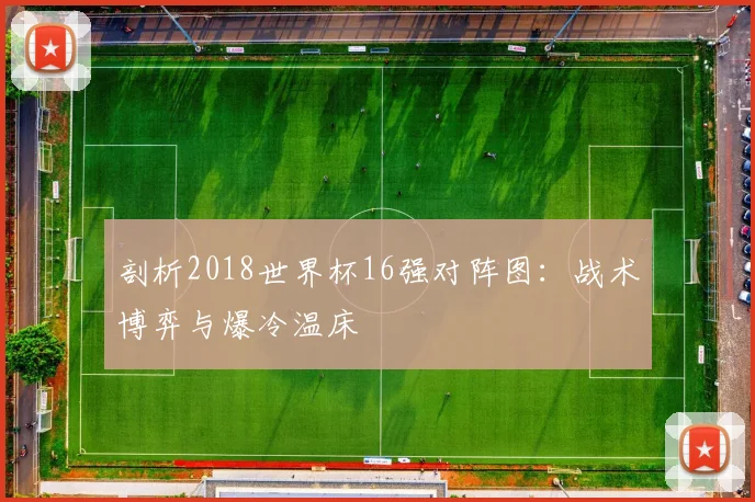剖析2018世界杯16强对阵图：战术博弈与爆冷温床