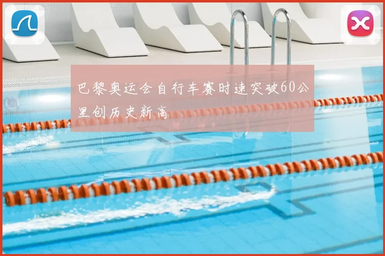 巴黎奥运会自行车赛时速突破60公里创历史新高